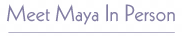 Meet Maya in person